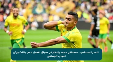 🔥 تصدر أغسطس.. مصطفى محمد يتحكم في سباق أفضل لاعب بنانت ويثير إعجاب الجماهير